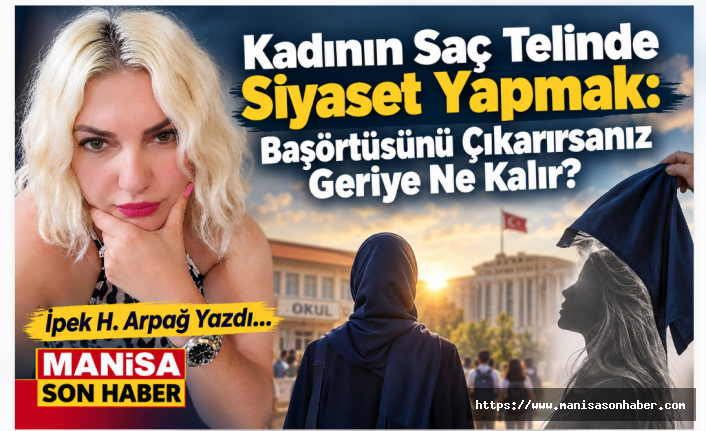 Kadının Saç Telinde Siyaset Yapmak: Başörtüsünü Çıkarırsanız Geriye Ne Kalır? / İpek H. Arpağ