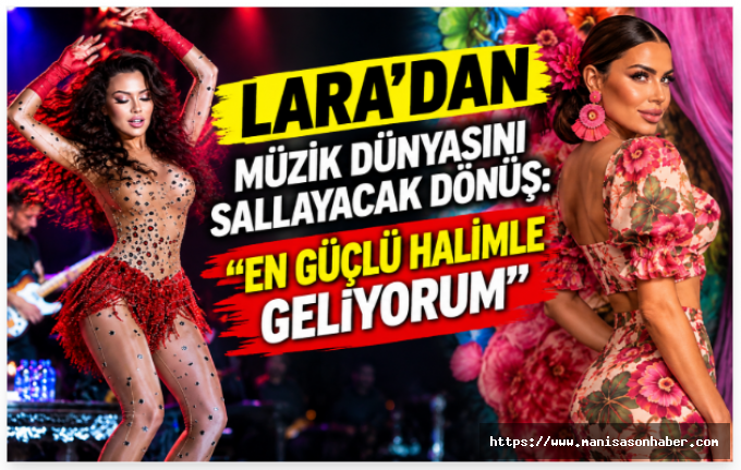 Lara’dan Müzik Dünyasını Sallayacak Dönüş: “En güçlü halimle geliyorum”