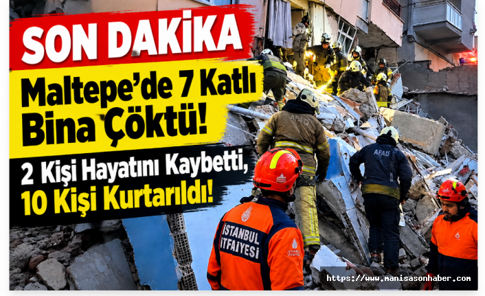 Maltepe’de 7 Katlı Bina Çöktü: 2 Kişi Hayatını Kaybetti, 10 Kişi Kurtarıldı