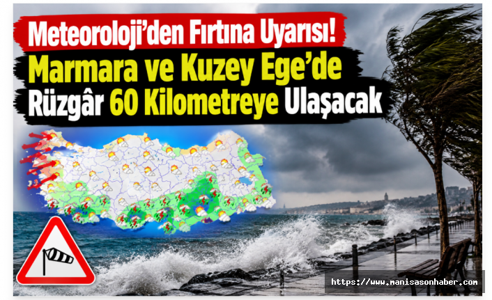 Meteoroloji’den Fırtına Uyarısı! Marmara ve Kuzey Ege’de Rüzgâr 60 Kilometreye Ulaşacak
