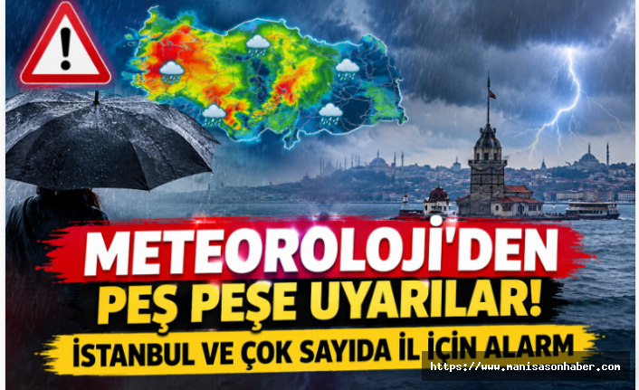 Meteoroloji’den Peş Peşe Uyarılar! İstanbul ve Çok Sayıda İl İçin Alarm