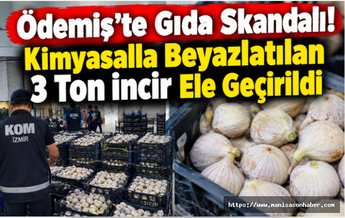 Ödemiş’te Gıda Skandalı! Kimyasalla Beyazlatılan 3 Ton İncir Ele Geçirildi