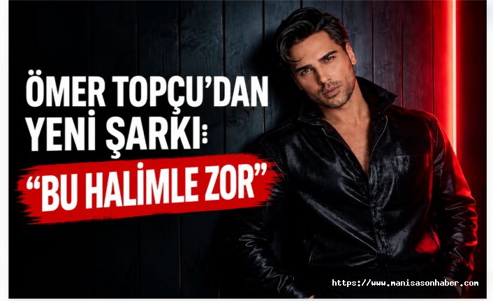 Ömer Topçu’dan Yeni Şarkı Müjdesi: “Bu Halimle Zor” 30 Ekim’de Yayında!