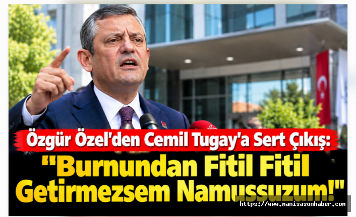 Özgür Özel’den Cemil Tugay’a Sert Çıkış: “Burnundan Fitil Fitil Getirmezsem Namussuzum!”
