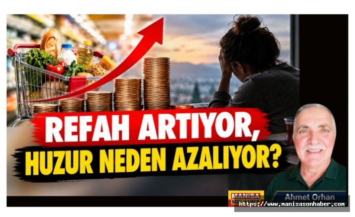 REFAH ARTIYOR, HUZUR NEDEN AZALIYOR? / Ahmet Orhan Yazdı..