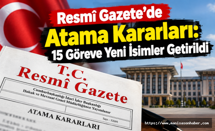 Resmî Gazete’de Atama Kararları: 15 Göreve Yeni İsimler Getirildi