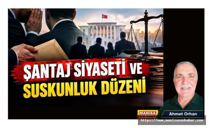 Şantaj Siyaseti ve Suskunluk Düzeni / Ahmet Orhan Yazdı...