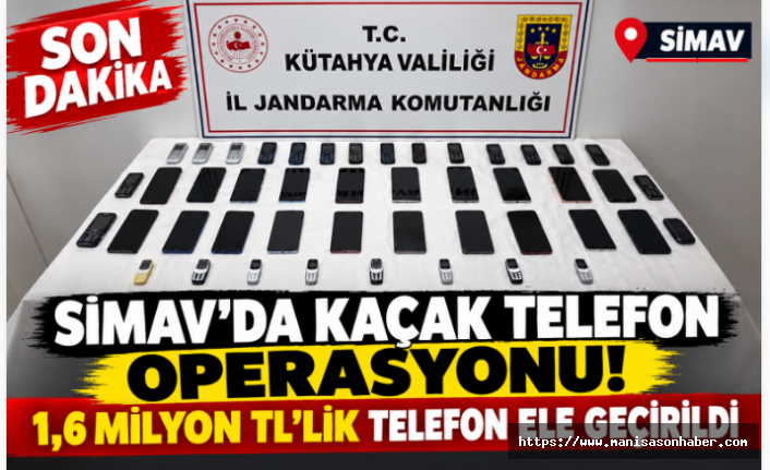 Simav’da Kaçak Telefon Operasyonu! 1,6 Milyon TL’lik Telefon Ele Geçirildi