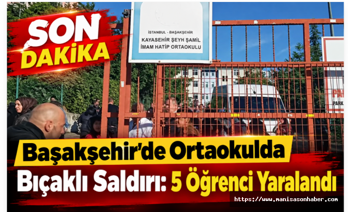 SON DAKİKA! Başakşehir’de Ortaokulda Bıçaklı Saldırı: 5 Öğrenci Yaralandı