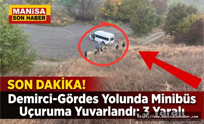 SON DAKİKA! Demirci-Gördes Yolunda Minibüs Uçuruma Yuvarlandı: 3 Yaralı