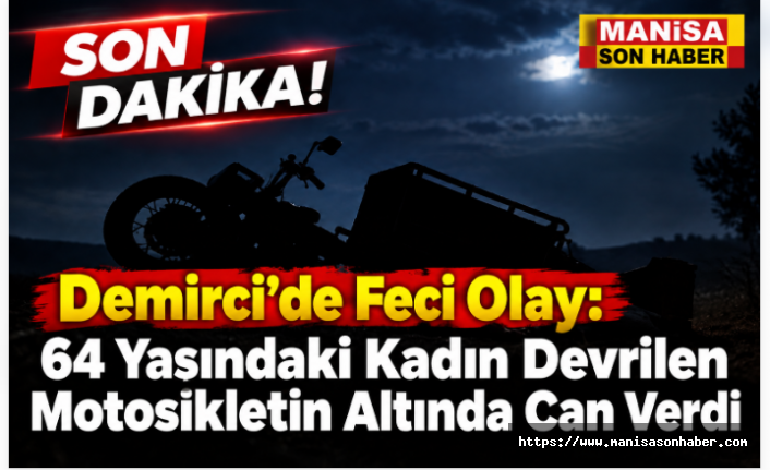 SON DAKİKA! Demirci’de Feci Olay: 64 Yaşındaki Kadın Devrilen Motosikletin Altında Can Verdi