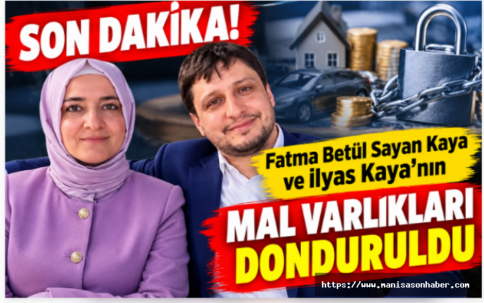 SON DAKİKA! Fatma Betül Sayan Kaya ve İlyas Kaya’nın Mal Varlıkları Donduruldu