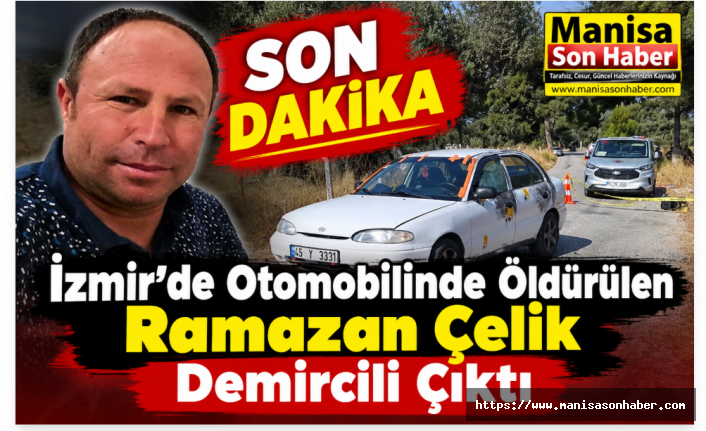 SON DAKİKA! İzmir’de Otomobilinde Öldürülen Ramazan Çelik Demircili Çıktı