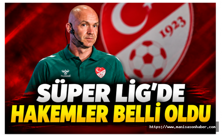 Süper Lig’de Hakem Mesaisi! Dört Büyüklerin Maçlarını Yönetecek İsimler Belli Oldu