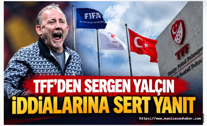 TFF’den Sergen Yalçın İddialarına Sert Yanıt: “Gerçeği Yansıtmıyor”