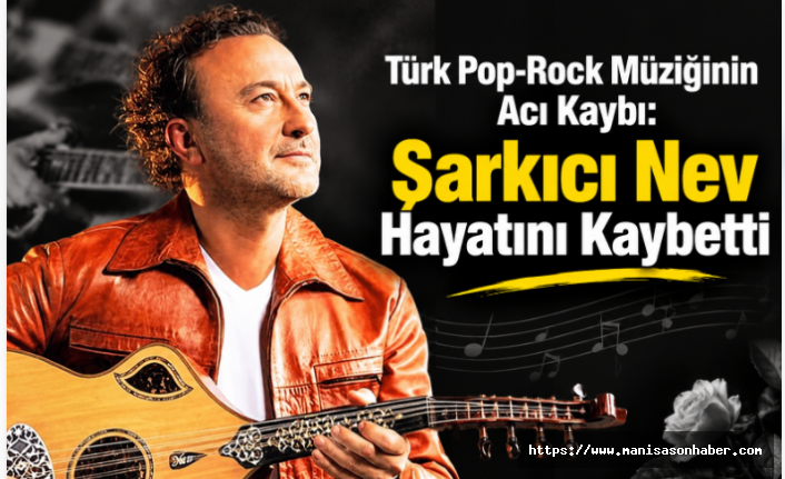 Türk Pop-Rock Müziğinin Acı Kaybı: Şarkıcı Nev Hayatını Kaybetti