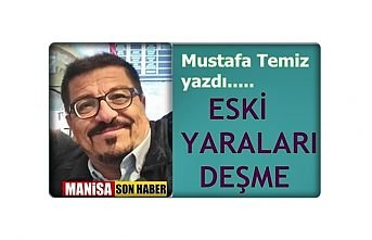 Mustafa Temiz Yazdı "Eski Yaraları Deşme"