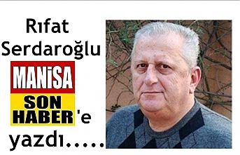 Rıfat Serdaroğlu Manisa Son Haber'e yazdı