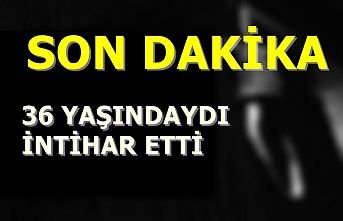 Son Dakika! 36 Yaşındaydı İntihar Etti