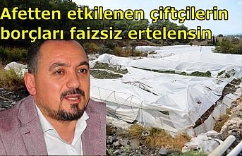 Afetten etkilenen çiftçilerin borçları faizsiz ertelensin