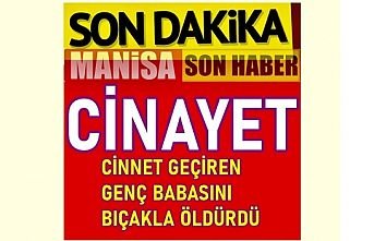 Cinnet geçiren oğul babayı bıçakla öldürdü