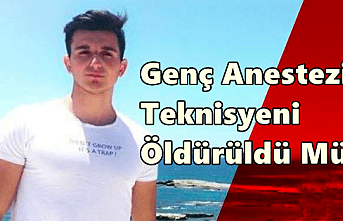 Genç Anestezi Teknisyeni Öldürüldü Mü?