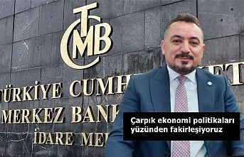 Çarpık ekonomi politikaları yüzünden fakirleşiyoruz
