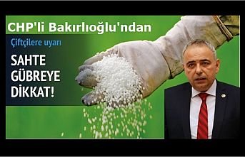 CHP'li Bakırlıoğlu Sahte Gübreye Dikkat Çekti