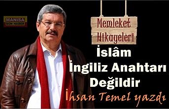 İslâm İngiliz Anahtarı Değildir - İhsan Temel Yazdı