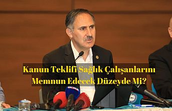 Kanun Teklifi Sağlık Çalışanlarını Memnun Edecek Düzeyde Mi?