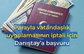 Parayla vatandaşlık uygulamasının iptali için Danıştay’a başvuru
