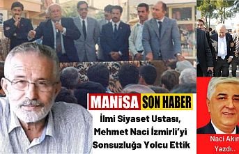 İlmi Siyaset Ustası, Mehmet Naci İzmirli’yi Sonsuzluğa Yolcu Ettik / Naci Akın Yazdı...