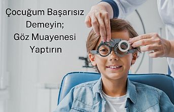 Çocuğum Başarısız Demeyin; Göz Muayenesi Yaptırın