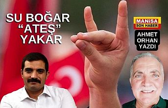 Su Boğar “Ateş” Yakar / Ahmet Orhan Yazdı...