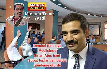 Demirci Belediye Meclisinde Sinan Ateş ismi Şubat toplantısında da gündeme oturdu / Mustafa Temiz Yazdı...