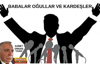 Babalar Oğullar ve Kardeşler / Ahmet Orhan Yazdı...