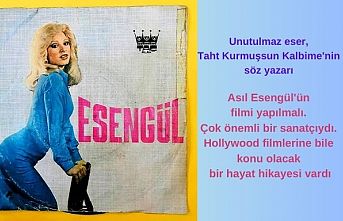 Asıl Esengül'ün filmi yapılmalı. Çok önemli bir sanatçıydı. Hollywood filmlerine bile konu olacak bir hayat hikayesi vardı