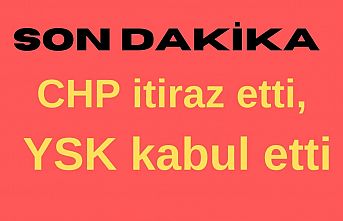 SON DAKİKA! CHP itiraz etti, YSK kabul etti