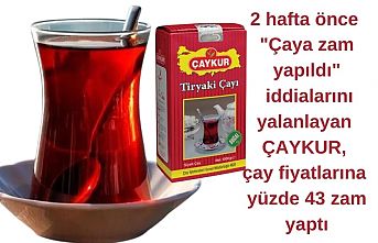 2 hafta önce "Çaya zam yapıldı" iddialarını yalanlayan ÇAYKUR, çay fiyatlarına yüzde 43 zam yaptı