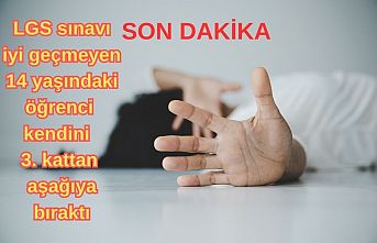 SON DAKİKA...SON DAKİKA....LGS sınavı iyi geçmeyen 14 yaşındaki öğrenci kendini 3. kattan aşağıya bıraktı