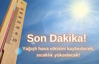 Son dakika! Yağışlı hava etkisini kaybedecek, sıcaklık yükselecek!