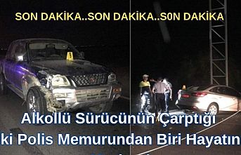 SON DAKİKA! Alkollü Sürücünün Çarptığı İki Polis Memurundan Biri Hayatını Kaybetti