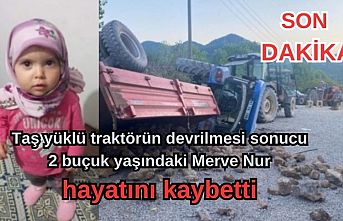 SON DAKİKA! Taş yüklü traktörün devrilmesi sonucu 2 buçuk yaşındaki Merve Nur hayatını kaybetti
