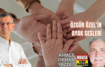 Özgür Özel’in Ayak Sesleri / Ahmet Orhan Yazdı...