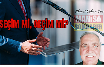 Seçim mi, geçim mi? / Ahmet Orhan Yazdı...