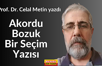 Akordu Bozuk Bir Seçim Yazısı / Prof. Dr. Celal Metin Yazdı....