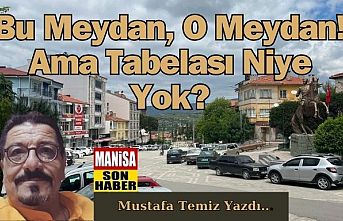 Bu Meydan, O Meydan! Ama Tabelası Niye Yok? / Mustafa Temiz Yazdı...