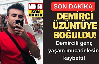 Demircili genç yaşam mücadelesini kaybetti! İlçe Üzüntüye boğuldu!