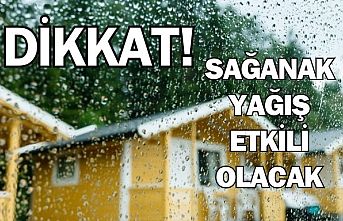 Dikkat! Sağanak yağış etkili olacak