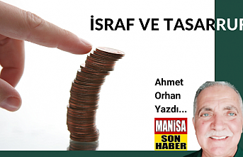 İsraf Ve Tasarruf / Ahmet Orhan Yazdı...